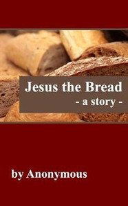 Jesus The Bread: A Story Jesus The Bread: A Story