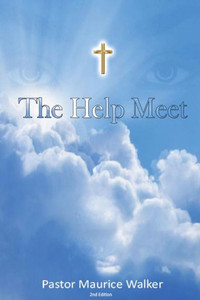 The Help Meet: A Study Of The Woman, Her Purpose, And Origin The Help Meet: A Study Of The Woman, Her Purpose, And Origin