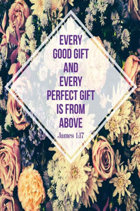 Every Good Gift And Every Perfect Gift Is From Above: Bible Verse Quote Cover Composition Notebook Portable