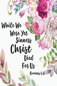 While We Were Yet Sinners, Christ Died For Us: Bible Verse Quote Cover Composition Notebook Portable While We Were Yet Sinners, Christ Died For Us: Bible Verse Quote Cover Composition Notebook Portable