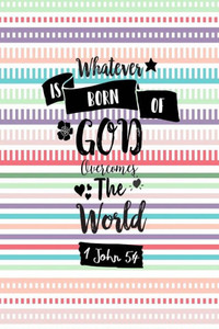 Whatever Is Born Of God Overcomes The World: Bible Verse Quote Cover Composition Notebook Portable