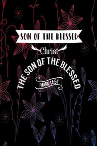 Christ, The Son Of The Blessed: Names Of Jesus Bible Verse Quote Cover Composition Notebook Portable Christ, The Son Of The Blessed: Names Of Jesus Bible Verse Quote Cover Composition Notebook Portable