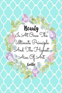Beauty Is At Once The Ultimate Principle And The Highest Aim Of Art: Blank Lined Notebook Portable