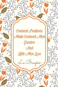 Eminent Positions Make Eminent Men Greater And Little Men Less: Blank Lined Paged Journals Portable