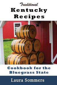 Traditional Kentucky Recipes: Cookbook For The Bluegrass State Traditional Kentucky Recipes: Cookbook For The Bluegrass State