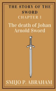 The Story Of The Sword Chapter 1 - The Death Of Johan Arnold Sword The Story Of The Sword Chapter 1 - The Death Of Johan Arnold Sword