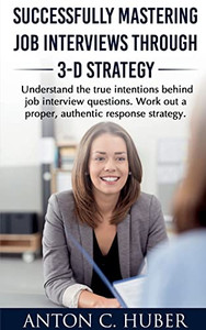 Successfully Mastering Job Interviews Through 3-D Strategy Successfully Mastering Job Interviews Through 3-D Strategy