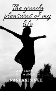 The Greedy Pleasures Of My Life