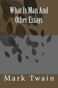 What Is Man And Other Essays What Is Man And Other Essays