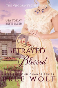 Betrayed & Blessed - The Viscount's Shrewd Wife (#6 Love's Second Chance Series) Betrayed & Blessed - The Viscount's Shrewd Wife (#6 Love's Second Chance Series)