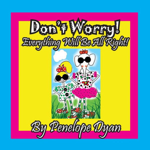 Don'T Worry! Everything Will Be All Right! Don'T Worry! Everything Will Be All Right!