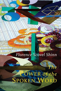 The Power Of The Spoken Word: Teachings Of Florence Scovel Shinn