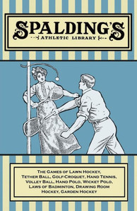 Spalding's Athletic Library - The Games Of Lawn Hockey, Tether Ball, Golf-Croquet, Hand Tennis, Volley Ball, Hand Polo, Wicket Polo, Laws Of Badminton, Drawing Room Hockey, Garden Hockey Spalding's Athletic Library - The Games Of Lawn Hockey, Tether Ball, Golf-Croquet, Hand Tennis, Volley Ball, Hand Polo, Wicket Polo, Laws Of Badminton, Drawing Room Hockey, Garden Hockey