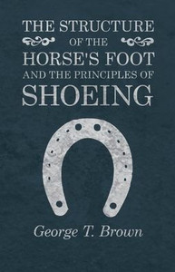 The Structure Of The Horse's Foot And The Principles Of Shoeing