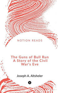 The Guns Of Bull Run A Story Of The Civil War's Eve The Guns Of Bull Run A Story Of The Civil War's Eve