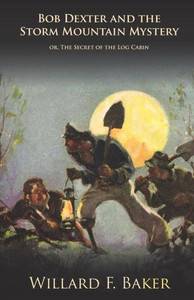 Bob Dexter And The Storm Mountain Mystery Or, The Secret Of The Log Cabin Bob Dexter And The Storm Mountain Mystery Or, The Secret Of The Log Cabin