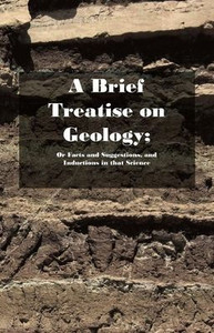 A Brief Treatise On Geology; Or Facts And Suggestions, And Inductions In That Science