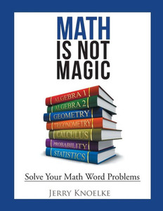 Math Is Not Magic: Solve Your Math Word Problems Math Is Not Magic: Solve Your Math Word Problems