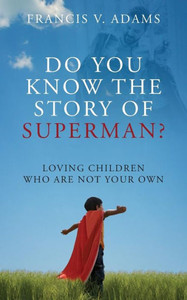 Do You Know The Story Of Superman? Loving Children Who Are Not Your Own
