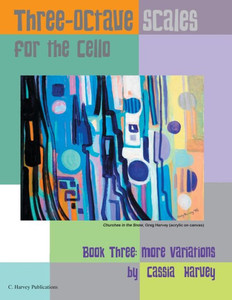 Three-Octave Scales For The Cello, Book Three: More Variations Three-Octave Scales For The Cello, Book Three: More Variations