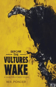 Before The Vultures Wake: A Collection Of Short Stories Before The Vultures Wake: A Collection Of Short Stories