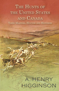 The Hunts Of The United States And Canada - Their Masters, Hounds And Histories
