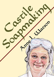 Castile Soapmaking: The Smart Guide To Making Castile Soap, Or How To Make Bar Soaps From Olive Oil With Less Trouble And Better Results (Smart Soap Making)