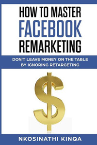 How To Master Facebook Remarketing: Don'T Leave Money On The Table By Ignoring Retargeting (Thorndike Nonfiction) How To Master Facebook Remarketing: Don'T Leave Money On The Table By Ignoring Retargeting (Thorndike Nonfiction)