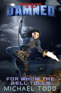 For Whom The Bell Tolls: A Supernatural Action Adventure Opera (Protected By The Damned)