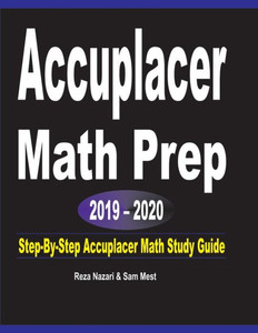 Accuplacer Math Prep 2019 - 2020: Step-By-Step Accuplacer Math Study Guide