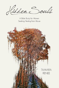 Hidden Souls: A Bible Study For Women Seeking Healing From Abuse Hidden Souls: A Bible Study For Women Seeking Healing From Abuse