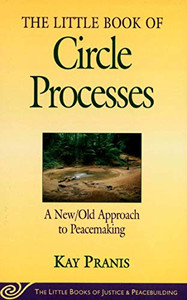 The Little Book of Circle Processes : A New/Old Approach to Peacemaking (The Little Books of Justice and Peacebuilding Series) (Little Books of Justice & Peacebuilding)