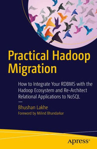 Practical Hadoop Migration: How To Integrate Your Rdbms With The Hadoop Ecosystem And Re-Architect Relational Applications To Nosql Practical Hadoop Migration: How To Integrate Your Rdbms With The Hadoop Ecosystem And Re-Architect Relational Applications To Nosql