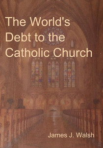 The World's Debt To The Catholic Church The World's Debt To The Catholic Church
