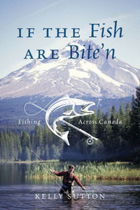 If The Fish Are Bite'N: Fishing Across Canada If The Fish Are Bite'N: Fishing Across Canada