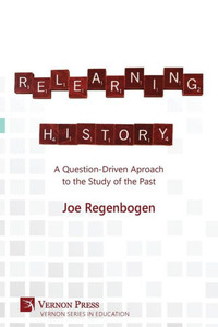 Relearning History: A Question-Driven Approach To The Study Of The Past (Education)