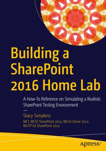Building A Sharepoint 2016 Home Lab: A How-To Reference On Simulating A Realistic Sharepoint Testing Environment Building A Sharepoint 2016 Home Lab: A How-To Reference On Simulating A Realistic Sharepoint Testing Environment