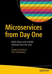 Microservices From Day One: Build Robust And Scalable Software From The Start