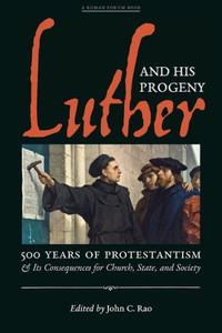 Luther And His Progeny: 500 Years Of Protestantism And Its Consequences For Church, State, And Society