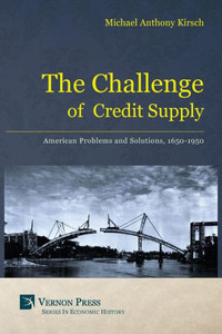 The Challenge Of Credit Supply: American Problems And Solutions, 1650-1950