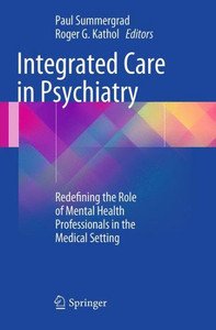 Integrated Care In Psychiatry: Redefining The Role Of Mental Health Professionals In The Medical Setting Integrated Care In Psychiatry: Redefining The Role Of Mental Health Professionals In The Medical Setting