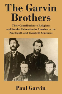 The Garvin Brothers: Their Contribution To Religious And Secular Education In America In The Nineteenth And Twentieth Centuries