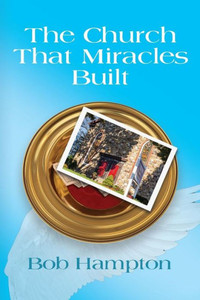 The Church That Miracles Built The Church That Miracles Built