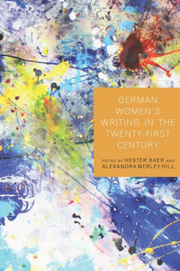 German Women's Writing In The Twenty-First Century (Studies In German Literature Linguistics And Culture, 161) German Women's Writing In The Twenty-First Century (Studies In German Literature Linguistics And Culture, 161)