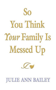 So You Think Your Family Is Messed Up So You Think Your Family Is Messed Up