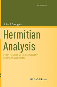 Hermitian Analysis: From Fourier Series To Cauchy-Riemann Geometry (Cornerstones) Hermitian Analysis: From Fourier Series To Cauchy-Riemann Geometry (Cornerstones)