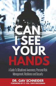 Can I See Your Hands: A Guide To Situational Awareness, Personal Risk Management, Resilience And Security Can I See Your Hands: A Guide To Situational Awareness, Personal Risk Management, Resilience And Security