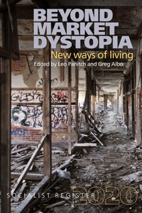 Beyond Market Dystopia: New Ways Of Living: Socialist Register 2020 Beyond Market Dystopia: New Ways Of Living: Socialist Register 2020