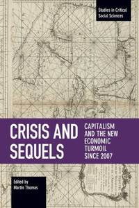 Crisis And Sequels: Capitalism And The New Economic Turmoil Since 2007 (Studies In Critical Social Sciences, 109) Crisis And Sequels: Capitalism And The New Economic Turmoil Since 2007 (Studies In Critical Social Sciences, 109)