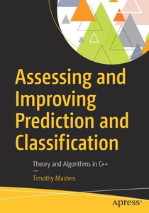 Assessing And Improving Prediction And Classification: Theory And Algorithms In C++ Assessing And Improving Prediction And Classification: Theory And Algorithms In C++